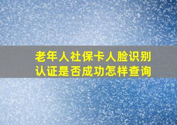 老年人社保卡人脸识别认证是否成功怎样查询