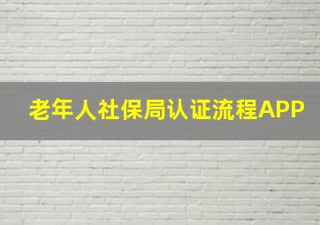 老年人社保局认证流程APP