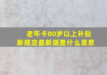 老年卡80岁以上补贴新规定最新版是什么意思