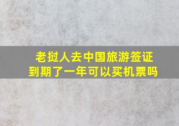 老挝人去中国旅游签证到期了一年可以买机票吗