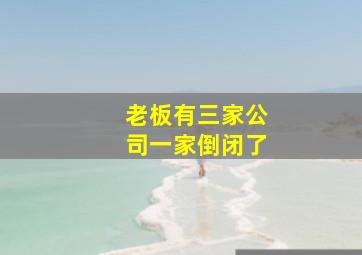 老板有三家公司一家倒闭了