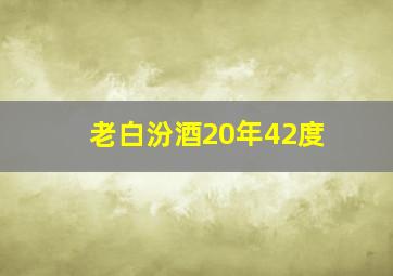 老白汾酒20年42度