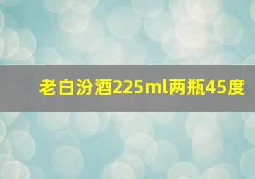 老白汾酒225ml两瓶45度