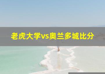 老虎大学vs奥兰多城比分