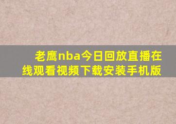 老鹰nba今日回放直播在线观看视频下载安装手机版