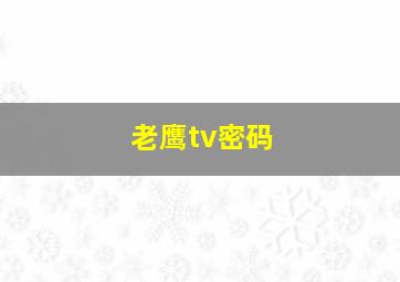 老鹰tv密码