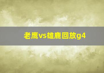 老鹰vs雄鹿回放g4