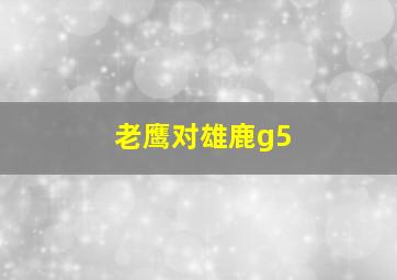 老鹰对雄鹿g5