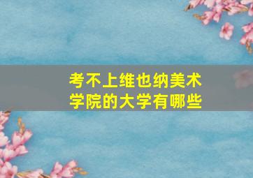 考不上维也纳美术学院的大学有哪些