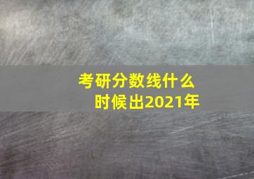 考研分数线什么时候出2021年