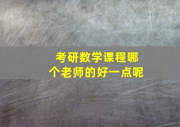 考研数学课程哪个老师的好一点呢