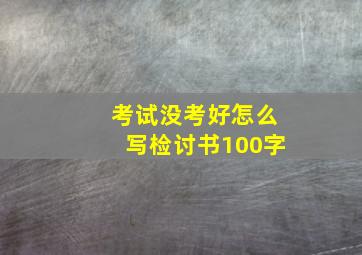 考试没考好怎么写检讨书100字