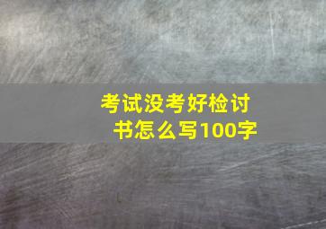 考试没考好检讨书怎么写100字