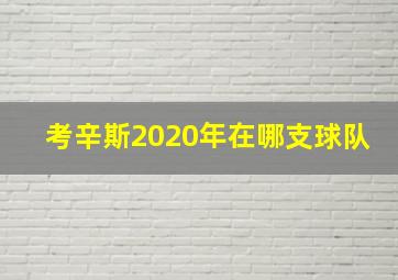 考辛斯2020年在哪支球队