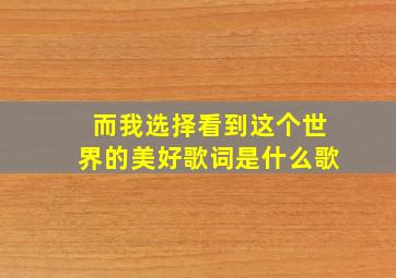 而我选择看到这个世界的美好歌词是什么歌