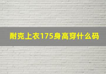 耐克上衣175身高穿什么码