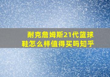 耐克詹姆斯21代篮球鞋怎么样值得买吗知乎