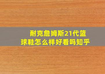 耐克詹姆斯21代篮球鞋怎么样好看吗知乎