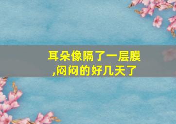 耳朵像隔了一层膜,闷闷的好几天了