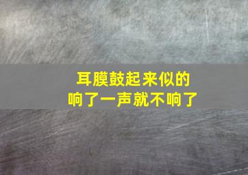 耳膜鼓起来似的响了一声就不响了