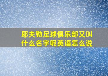 耶夫勒足球俱乐部又叫什么名字呢英语怎么说