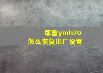 耶鲁ymh70怎么恢复出厂设置