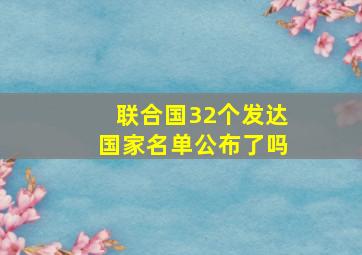 联合国32个发达国家名单公布了吗