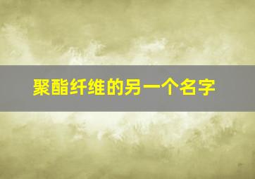 聚酯纤维的另一个名字