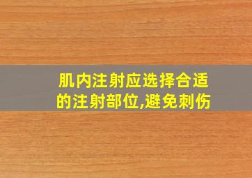 肌内注射应选择合适的注射部位,避免刺伤