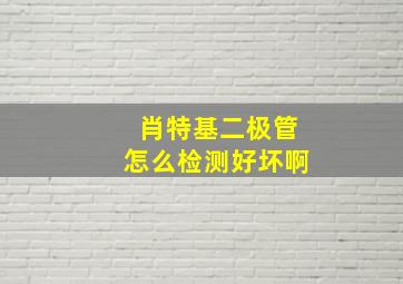 肖特基二极管怎么检测好坏啊