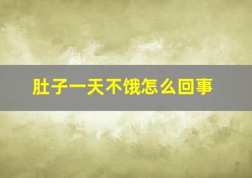 肚子一天不饿怎么回事