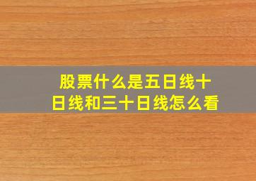 股票什么是五日线十日线和三十日线怎么看