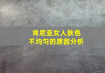 肯尼亚女人肤色不均匀的原因分析