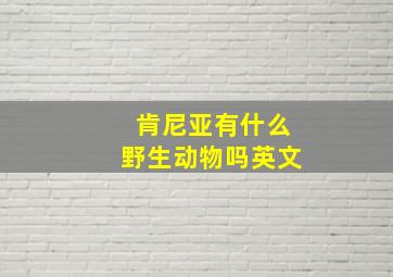 肯尼亚有什么野生动物吗英文