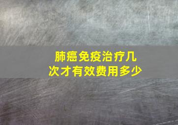 肺癌免疫治疗几次才有效费用多少