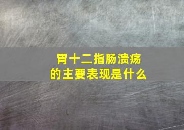 胃十二指肠溃疡的主要表现是什么