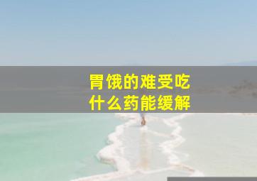 胃饿的难受吃什么药能缓解