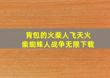 背包的火柴人飞天火柴蜘蛛人战争无限下载