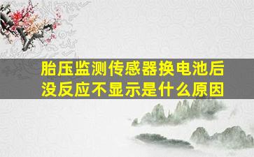 胎压监测传感器换电池后没反应不显示是什么原因