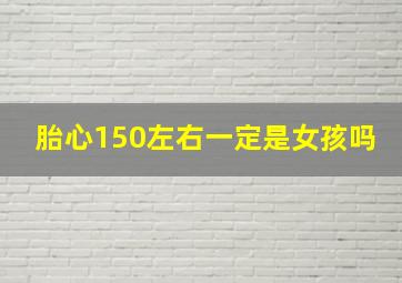 胎心150左右一定是女孩吗