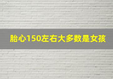 胎心150左右大多数是女孩