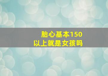 胎心基本150以上就是女孩吗