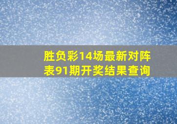 胜负彩14场最新对阵表91期开奖结果查询