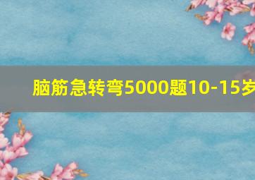 脑筋急转弯5000题10-15岁