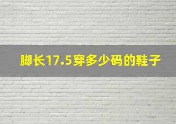 脚长17.5穿多少码的鞋子