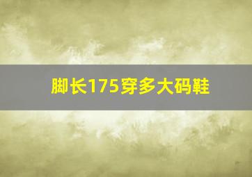 脚长175穿多大码鞋