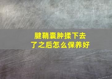 腱鞘囊肿揉下去了之后怎么保养好