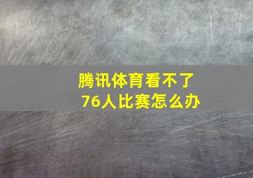 腾讯体育看不了76人比赛怎么办