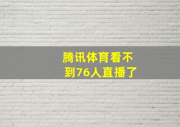 腾讯体育看不到76人直播了