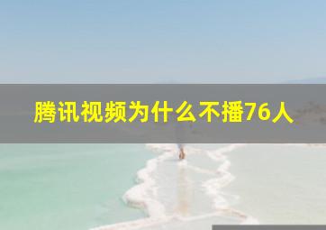 腾讯视频为什么不播76人